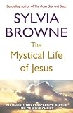 Browne, Sylvia: The Mystical Life of Jesus : An Uncommon Perspective on the Life of Jesus Christ Browne, Sylvia: The Mystical Life of Jesus : An Uncommon Perspective on the Life of Jesus Christ