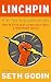 Linchpin: Are You Indispensable? How to Drive Your Career and Create a Remarkable Future