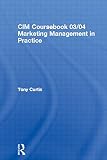 Curtis, Tony: Cim Coursebook 03/04 Marketing Management in Practice Curtis, Tony: Cim Coursebook 03/04 Marketing Management in Practice
