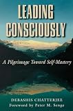 Chatterjee, Debashis: Leading Consciously: A Pilgrimage Toward Self-Mastery