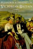 Horn, Pamela: Pleasures & Pastimes in Victorian England