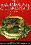 Wilson, Jean: The Archaeology of Shakespeare: The Material Legacy of Shakespeare's Theatre