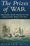 Hill, Richard: Prizes of War: Prize Law and the Royal Navy in the Napoleanic Wars 17931815