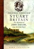 Chandler, John: Travels Through Stuart Britain: The Adventures of John Taylor, the Water Poet