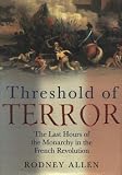 Allen, Rodney: Threshold of Terror: The Last Hours of the Monarchy in the French Revolution