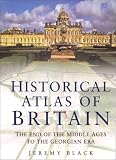 Black, Jeremy: The Historical Atlas of Britain: The End of the Middle Ages to the Georgian Era Black, Jeremy: The Historical Atlas of Britain: The End of the Middle Ages to the Georgian Era