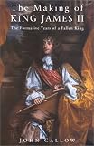 Callow, John: The Making of King James II: The Formative Years of a Fallen King
