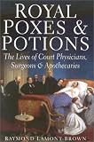 Lamont-Brown, Raymond: Royal Poxes & Potions: The Lives of Court Physicians, Surgeons & Apothecaries