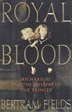 Fields, Bertram: Royal Blood: Richard III and the Mystery of the Princes