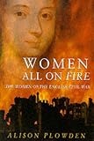 Plowden, Alison: Women All on Fire: The Women of the English Civil War Plowden, Alison: Women All on Fire: The Women of the English Civil War