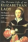 The Private Life of an Elizabethan Lady: The Diary of Lady Margaret Hoby 1599-1605 (0750927976) by Moody, Joanna Moody, Joanna: The Private Life of an Elizabethan Lady: The Diary of Lady Margaret Hoby 1599-1605
