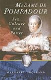 Crosland, Margaret: Madame De Pompadour: Sex, Culture and Power Crosland, Margaret: Madame De Pompadour: Sex, Culture and Power