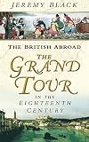 Black, Jeremy: British Abroad: The Grand Tour in the Eighteenth Century Black, Jeremy: British Abroad: The Grand Tour in the Eighteenth Century