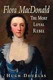 Flora Macdonald: The Most Loyal Rebel (0750932066) by Douglas, Hugh Douglas, Hugh: Flora Macdonald: The Most Loyal Rebel