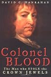 Colonel Blood: The Man Who Stole the Crown Jewels (0750933275) by Hanrahan, David Hanrahan, David: Colonel Blood: The Man Who Stole the Crown Jewels