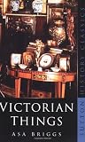 Briggs, Asa: Victorian Things