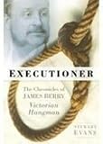 Evans, Stewart: Executioner: The Chronicles of James Berry Victorian Hangman Evans, Stewart: Executioner: The Chronicles of James Berry Victorian Hangman
