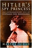 Schad, Martha: Hitler's Spy Princess: The Extraordinary Life Of Stephanie Von Hohenlohe