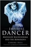 Hall, Coryne: Imperial Dancer : Mathilde Kschessinska and the Romanovs