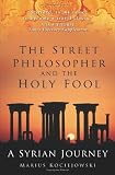 Kociejowski, Marius: The Street Philosopher and the Holy Fool: A Syrian Journey Kociejowski, Marius: The Street Philosopher and the Holy Fool: A Syrian Journey