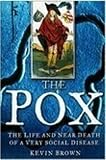 Brown, Kevin: The Pox : The Life and near Death of a Very Social Disease