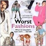 Worst Fashions: What we shouldn't have worn...but did (0750941596) by HORWOOD, CATHERINE HORWOOD, CATHERINE: Worst Fashions: What we shouldn't have worn...but did