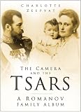Zeepvat, Charlotte: The Camera and the Tsars : A Romanov Family Album Zeepvat, Charlotte: The Camera and the Tsars : A Romanov Family Album