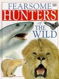 Dorling Kindersley Publishing Staff: Fearsome Hunters of the World