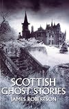 Robertson, James: Scottish Ghost Stories Robertson, James: Scottish Ghost Stories