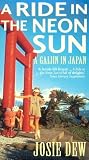 Dew, Josie: A Ride in the Neon Sun : A Gaijin in Japan Dew, Josie: A Ride in the Neon Sun : A Gaijin in Japan
