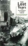 Gray, Tony: Lost Years: The Emergency in Ireland 1939-1945 Gray, Tony: Lost Years: The Emergency in Ireland 1939-1945