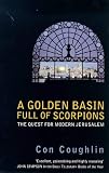 Coughlin, Con: A Golden Basin Full of Scorpions: The Quest for Modern Jerusalem Coughlin, Con: A Golden Basin Full of Scorpions: The Quest for Modern Jerusalem