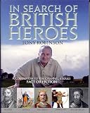 Robinson, Tony: In Search of British Heroes: A Companion to the Channel 4 Series Fact or Fiction Robinson, Tony: In Search of British Heroes: A Companion to the Channel 4 Series Fact or Fiction