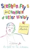 Lihoreau, Tim: Stephen Fry's Incomplete and Utter History of Classical Music