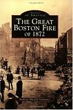 Sammarco, Anthony Mitchell: The Great Boston Fire of 1872 Sammarco, Anthony Mitchell: The Great Boston Fire of 1872