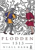 Barr, Niall: Flodden 1513: The Scottish Invasion of Henry Viii's England Barr, Niall: Flodden 1513: The Scottish Invasion of Henry Viii's England