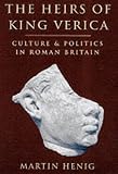 Henig, Martin: The Heirs of King Verica: Culture and Politics in Roman Britain