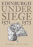 Potter, Harry: Edinburgh Under Siege: 1571-1573 Potter, Harry: Edinburgh Under Siege: 1571-1573