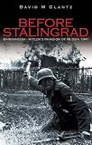 Glantz, David M.: Before Stalingrad: Barbarossa, Hitler's Invasion of Russia 1941