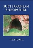 Powell, Steve: Subterranean Shropshire Powell, Steve: Subterranean Shropshire