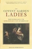 Rubenhold, Hallie: The Covent Garden Ladies: Pimp General Jack & The Extraordinary Story Of Harris's List