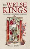 Maund, K. L.: The Welsh Kings: Warriors, Warlords, and Princes Maund, K. L.: The Welsh Kings: Warriors, Warlords, and Princes