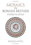 Witts, Patricia: Mosaics In Roman Britain: Stories In Stone