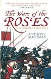 Goodman, Anthony: The Wars of the Roses: The Soldiers' Experience