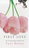 Bailey, Paul: First Love Bailey, Paul: First Love
