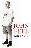 Wall, Mick: John Peel: A Tribute to the Much-Loved DJ and Broadcaster Wall, Mick: John Peel: A Tribute to the Much-Loved DJ and Broadcaster