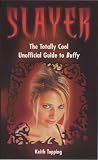 Topping, Keith: Slayer : The Totally Cool Unofficial Guide to Buffy