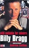 Collins, Andrew: Still Suitable for Miners : Billy Bragg: The Official Biography Collins, Andrew: Still Suitable for Miners : Billy Bragg: The Official Biography