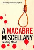 Abbott, Geoffrey: Macabre Miscellany : A Thousand Gruesome and Gory Facts! Abbott, Geoffrey: Macabre Miscellany : A Thousand Gruesome and Gory Facts!