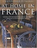 Petkanas, Christopher: At Home in France: Eating and Entertaining With the French Petkanas, Christopher: At Home in France: Eating and Entertaining With the French